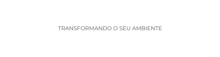 Transformando o seu ambiente